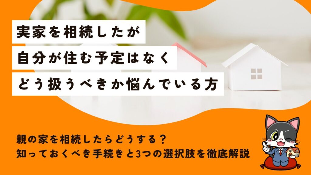 親の家を相続したらどうする？知っておくべき手続きと3つの選択肢を徹底解説