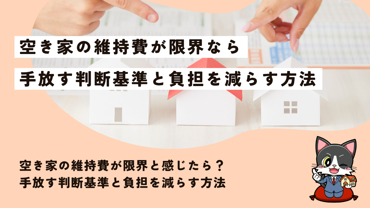 空き家の維持費が限界と感じたら?手放す判断基準と負担を減らす方法